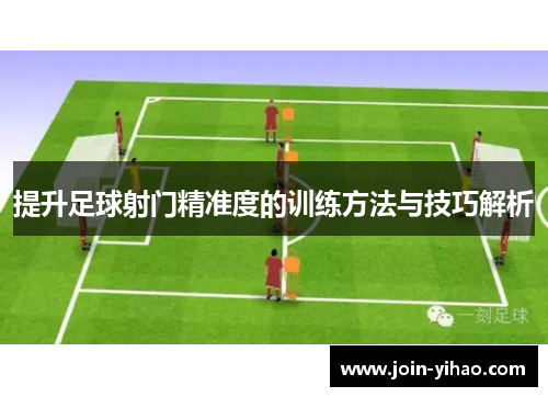 提升足球射门精准度的训练方法与技巧解析 提升足球射门精准度的训练方法与技巧解析
