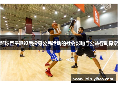 篮球巨星退役后投身公民运动的社会影响与公益行动探索 篮球巨星退役后投身公民运动的社会影响与公益行动探索