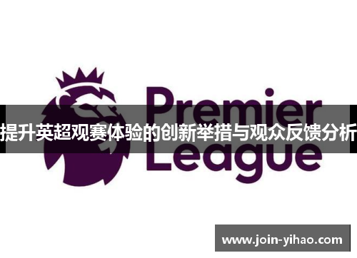 提升英超观赛体验的创新举措与观众反馈分析 提升英超观赛体验的创新举措与观众反馈分析