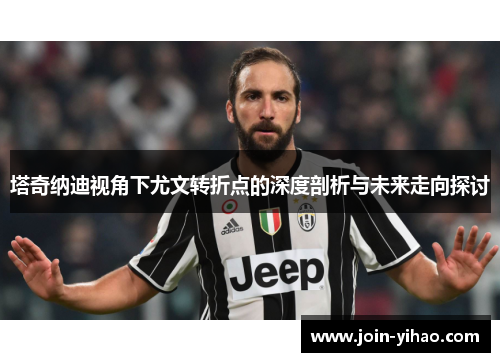 塔奇纳迪视角下尤文转折点的深度剖析与未来走向探讨 塔奇纳迪视角下尤文转折点的深度剖析与未来走向探讨