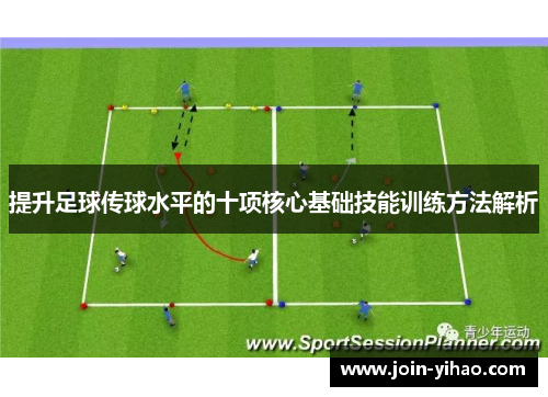 提升足球传球水平的十项核心基础技能训练方法解析