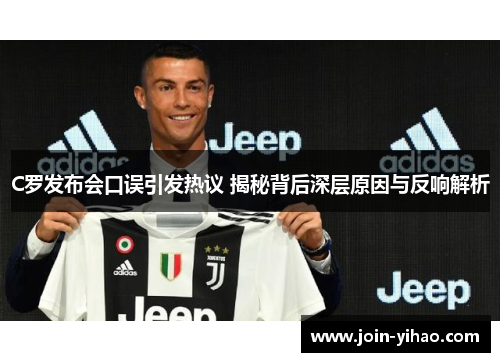 C罗发布会口误引发热议 揭秘背后深层原因与反响解析 C罗发布会口误引发热议 揭秘背后深层原因与反响解析