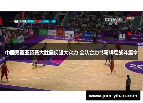 中国男篮亚预赛大胜展现强大实力 全队合力书写辉煌战斗篇章 中国男篮亚预赛大胜展现强大实力 全队合力书写辉煌战斗篇章