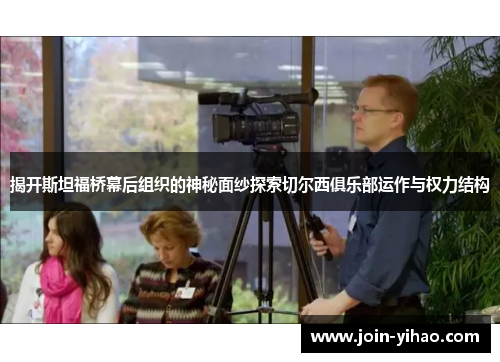 揭开斯坦福桥幕后组织的神秘面纱探索切尔西俱乐部运作与权力结构