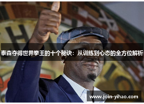 泰森夺得世界拳王的十个秘诀:从训练到心态的全方位解析 泰森夺得世界拳王的十个秘诀:从训练到心态的全方位解析