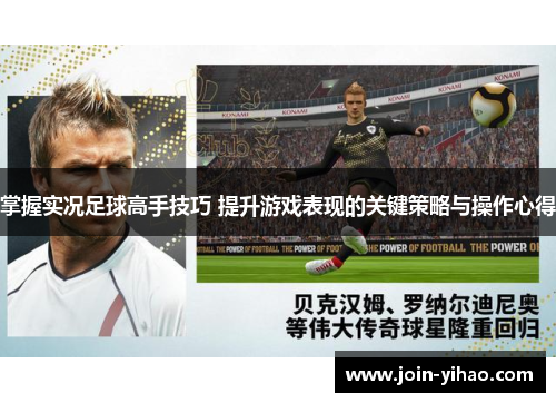 掌握实况足球高手技巧 提升游戏表现的关键策略与操作心得 掌握实况足球高手技巧 提升游戏表现的关键策略与操作心得