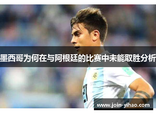 墨西哥为何在与阿根廷的比赛中未能取胜分析