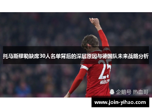 托马斯穆勒缺席30人名单背后的深层原因与德国队未来战略分析 托马斯穆勒缺席30人名单背后的深层原因与德国队未来战略分析
