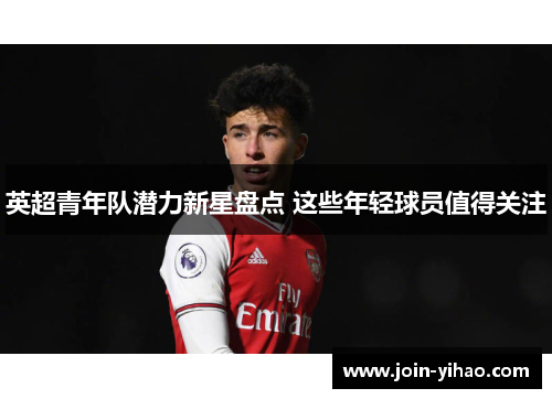 英超青年队潜力新星盘点 这些年轻球员值得关注