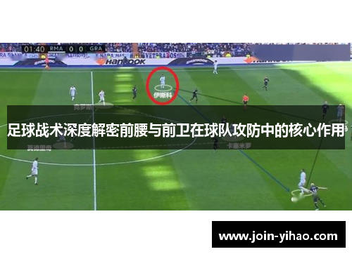 足球战术深度解密前腰与前卫在球队攻防中的核心作用 足球战术深度解密前腰与前卫在球队攻防中的核心作用
