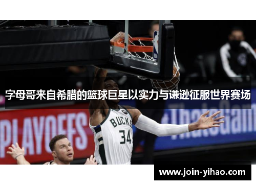 字母哥来自希腊的篮球巨星以实力与谦逊征服世界赛场 字母哥来自希腊的篮球巨星以实力与谦逊征服世界赛场